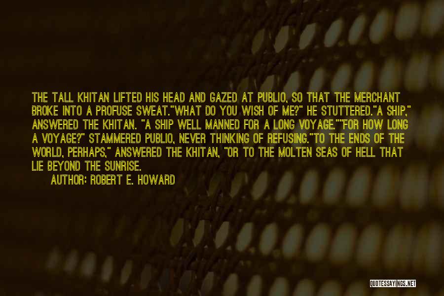 Robert E. Howard Quotes: The Tall Khitan Lifted His Head And Gazed At Publio, So That The Merchant Broke Into A Profuse Sweat.what Do