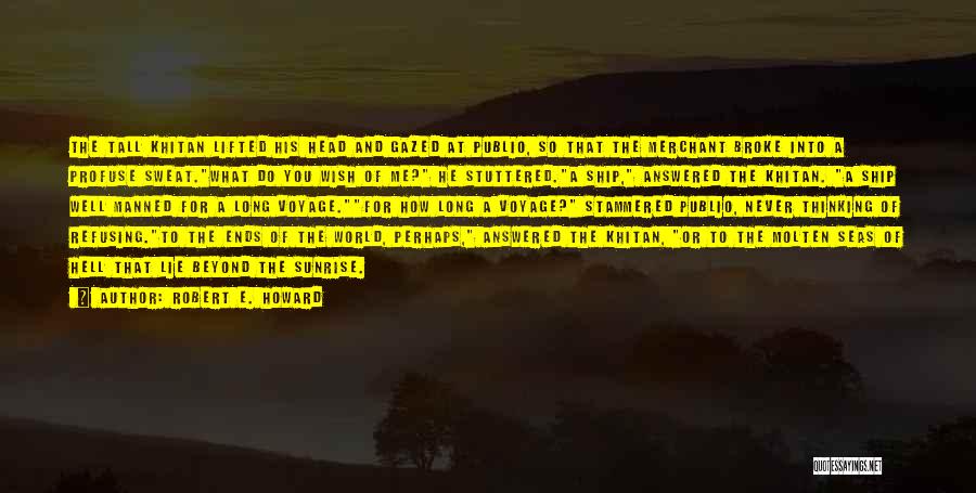 Robert E. Howard Quotes: The Tall Khitan Lifted His Head And Gazed At Publio, So That The Merchant Broke Into A Profuse Sweat.what Do