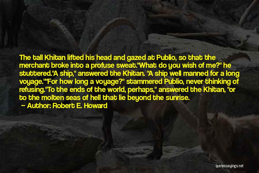 Robert E. Howard Quotes: The Tall Khitan Lifted His Head And Gazed At Publio, So That The Merchant Broke Into A Profuse Sweat.what Do