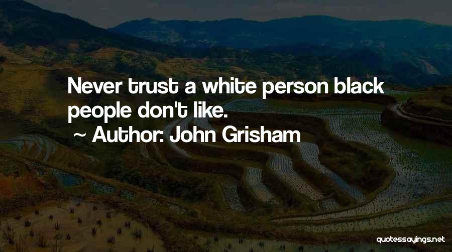 John Grisham Quotes: Never Trust A White Person Black People Don't Like.