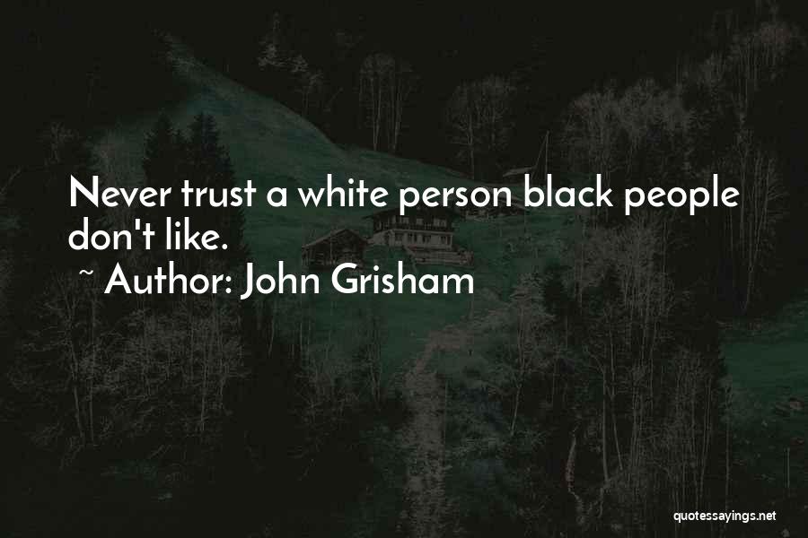John Grisham Quotes: Never Trust A White Person Black People Don't Like.