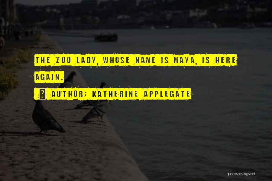 Katherine Applegate Quotes: The Zoo Lady, Whose Name Is Maya, Is Here Again.