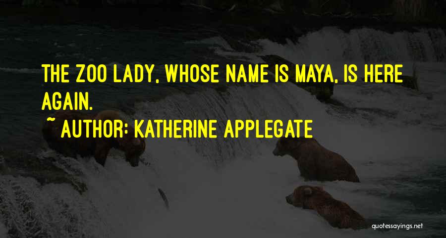Katherine Applegate Quotes: The Zoo Lady, Whose Name Is Maya, Is Here Again.