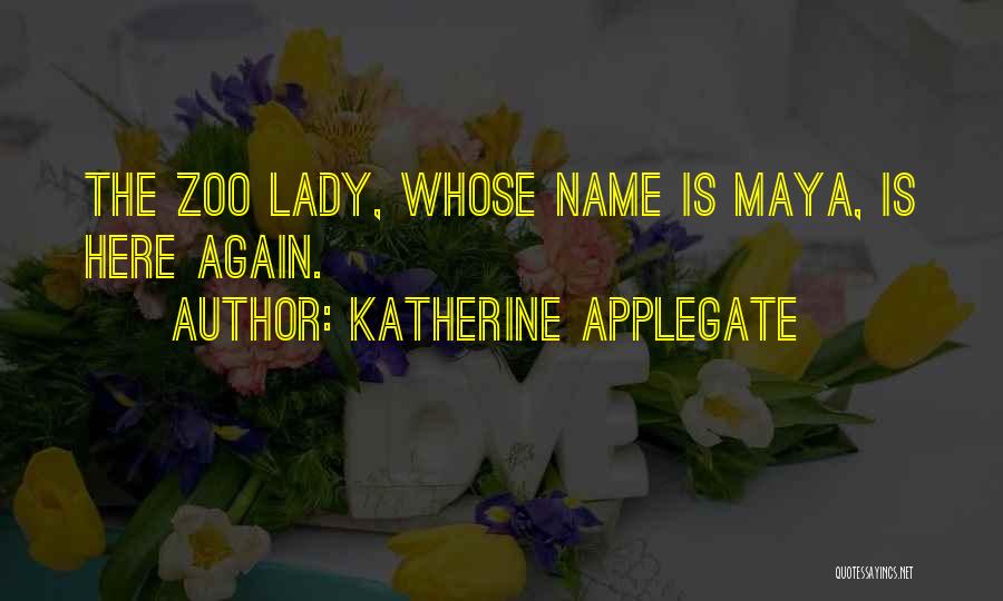 Katherine Applegate Quotes: The Zoo Lady, Whose Name Is Maya, Is Here Again.