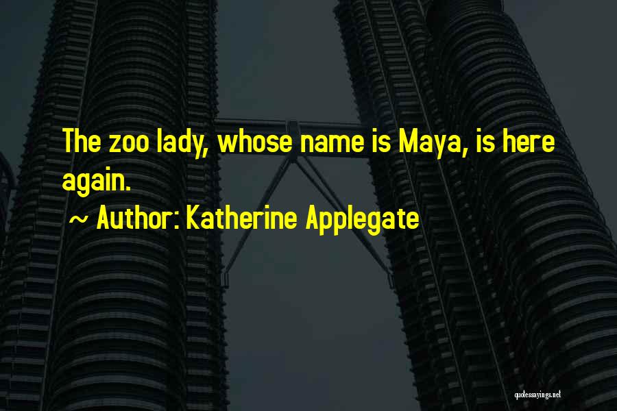 Katherine Applegate Quotes: The Zoo Lady, Whose Name Is Maya, Is Here Again.