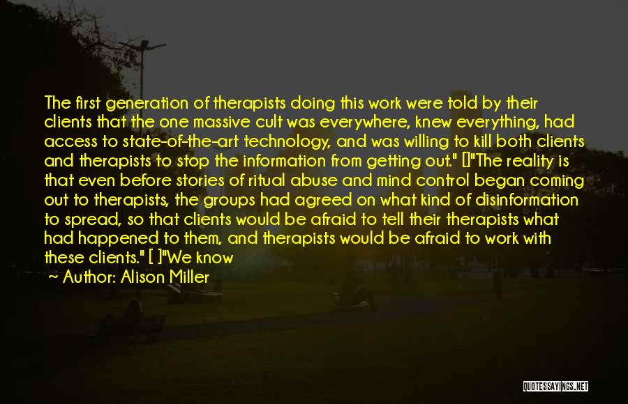 Alison Miller Quotes: The First Generation Of Therapists Doing This Work Were Told By Their Clients That The One Massive Cult Was Everywhere,