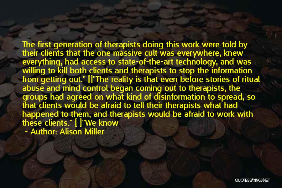 Alison Miller Quotes: The First Generation Of Therapists Doing This Work Were Told By Their Clients That The One Massive Cult Was Everywhere,