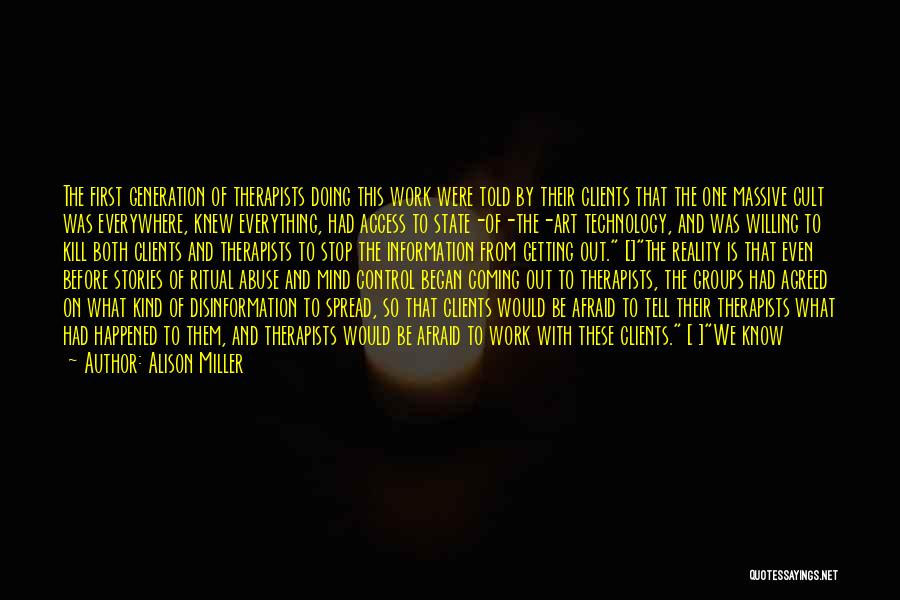 Alison Miller Quotes: The First Generation Of Therapists Doing This Work Were Told By Their Clients That The One Massive Cult Was Everywhere,