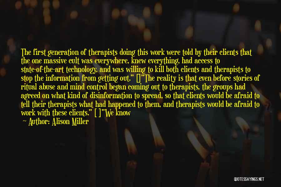 Alison Miller Quotes: The First Generation Of Therapists Doing This Work Were Told By Their Clients That The One Massive Cult Was Everywhere,