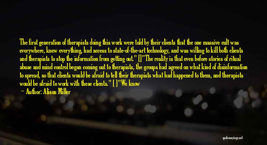 Alison Miller Quotes: The First Generation Of Therapists Doing This Work Were Told By Their Clients That The One Massive Cult Was Everywhere,