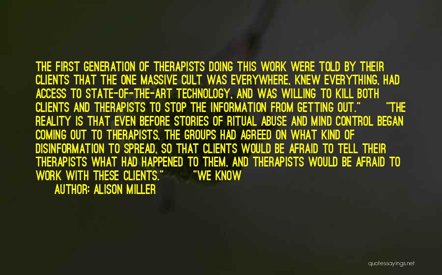 Alison Miller Quotes: The First Generation Of Therapists Doing This Work Were Told By Their Clients That The One Massive Cult Was Everywhere,