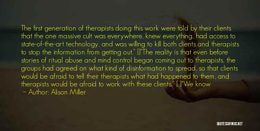 Alison Miller Quotes: The First Generation Of Therapists Doing This Work Were Told By Their Clients That The One Massive Cult Was Everywhere,