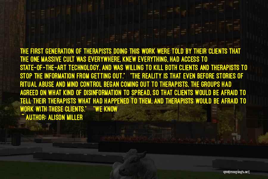 Alison Miller Quotes: The First Generation Of Therapists Doing This Work Were Told By Their Clients That The One Massive Cult Was Everywhere,