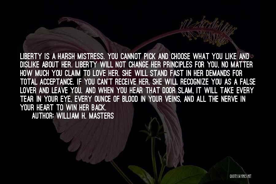 William H. Masters Quotes: Liberty Is A Harsh Mistress. You Cannot Pick And Choose What You Like And Dislike About Her. Liberty Will Not