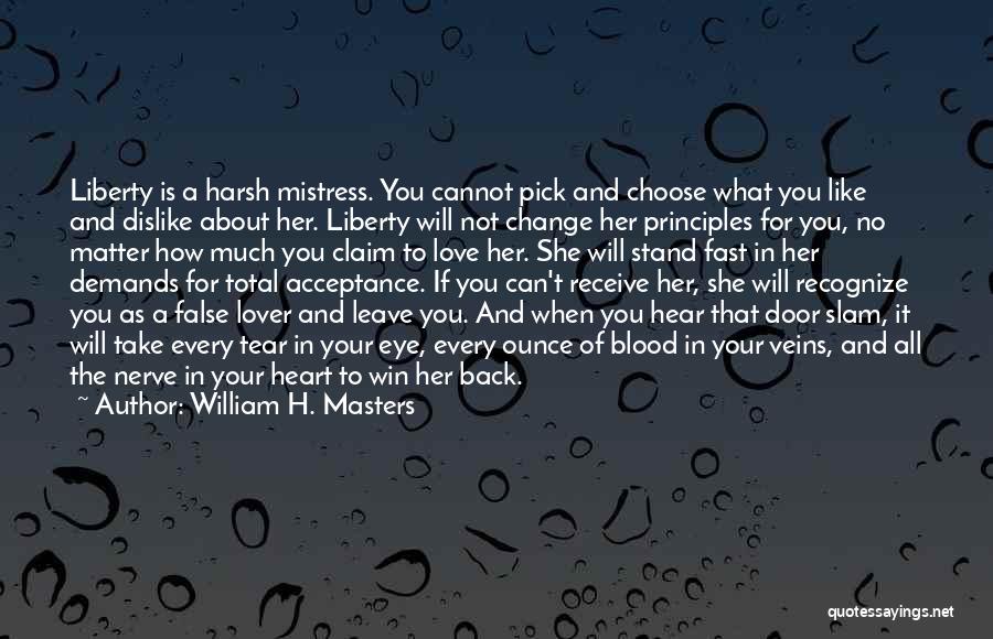 William H. Masters Quotes: Liberty Is A Harsh Mistress. You Cannot Pick And Choose What You Like And Dislike About Her. Liberty Will Not