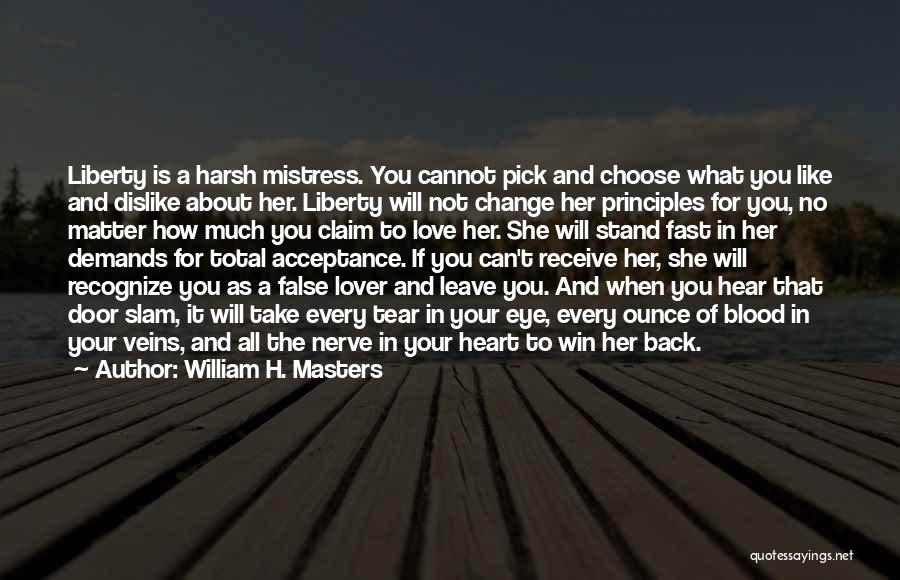 William H. Masters Quotes: Liberty Is A Harsh Mistress. You Cannot Pick And Choose What You Like And Dislike About Her. Liberty Will Not