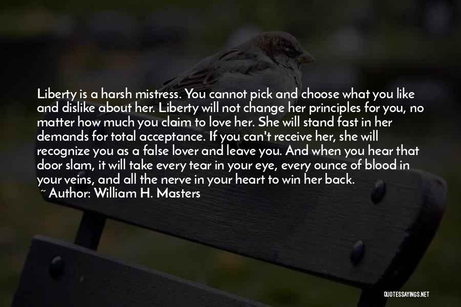 William H. Masters Quotes: Liberty Is A Harsh Mistress. You Cannot Pick And Choose What You Like And Dislike About Her. Liberty Will Not