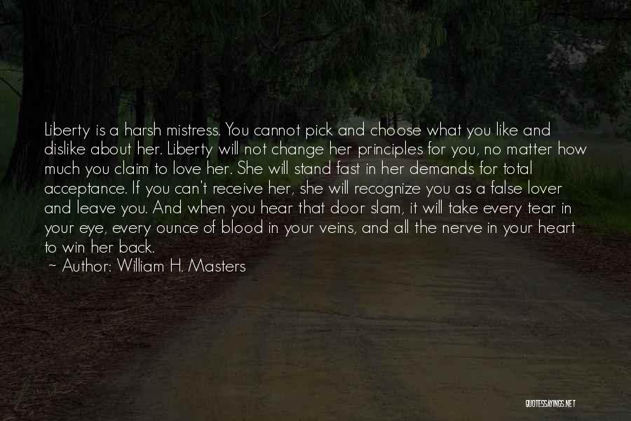 William H. Masters Quotes: Liberty Is A Harsh Mistress. You Cannot Pick And Choose What You Like And Dislike About Her. Liberty Will Not