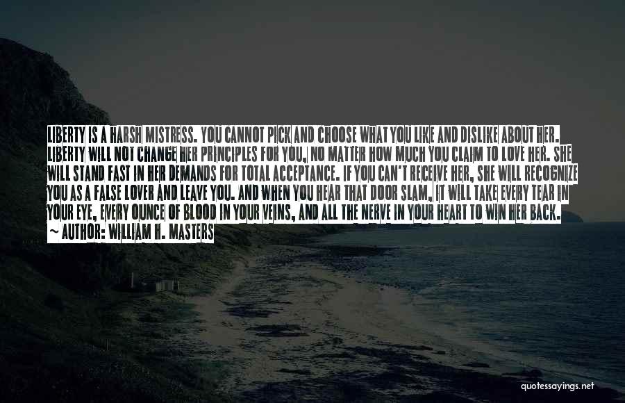 William H. Masters Quotes: Liberty Is A Harsh Mistress. You Cannot Pick And Choose What You Like And Dislike About Her. Liberty Will Not