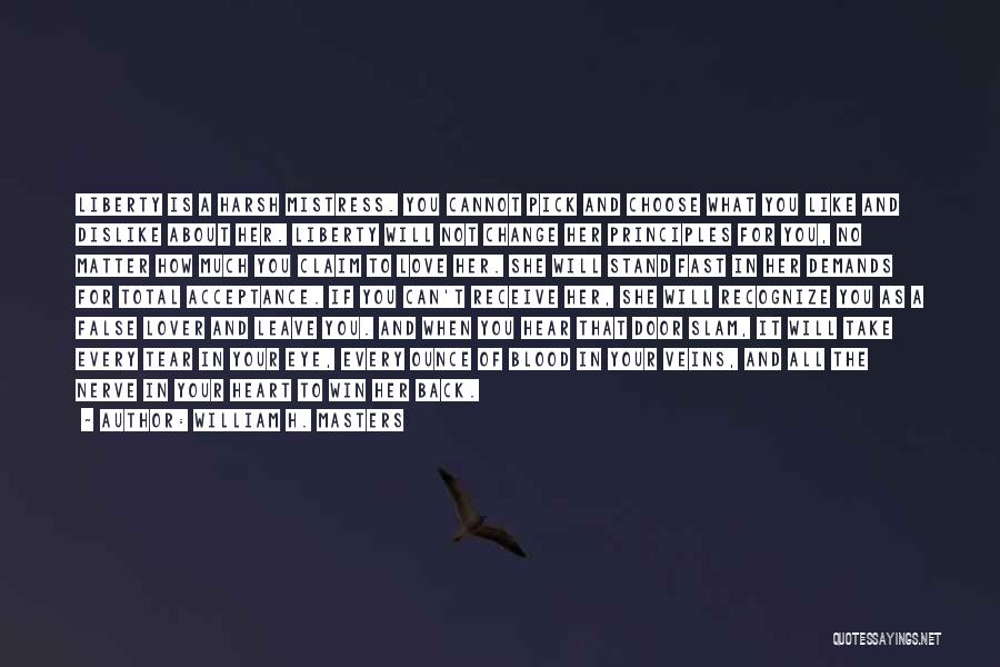 William H. Masters Quotes: Liberty Is A Harsh Mistress. You Cannot Pick And Choose What You Like And Dislike About Her. Liberty Will Not