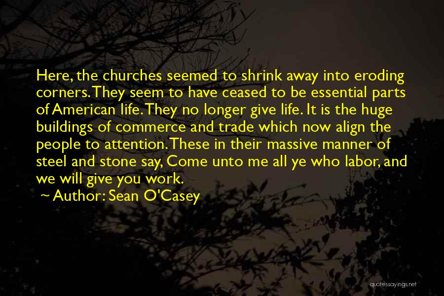 Sean O'Casey Quotes: Here, The Churches Seemed To Shrink Away Into Eroding Corners. They Seem To Have Ceased To Be Essential Parts Of