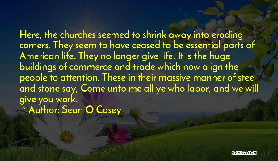 Sean O'Casey Quotes: Here, The Churches Seemed To Shrink Away Into Eroding Corners. They Seem To Have Ceased To Be Essential Parts Of