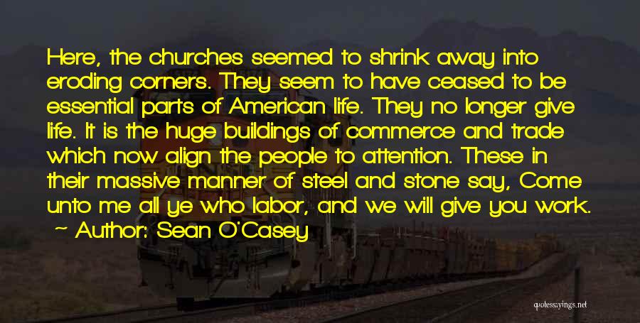 Sean O'Casey Quotes: Here, The Churches Seemed To Shrink Away Into Eroding Corners. They Seem To Have Ceased To Be Essential Parts Of