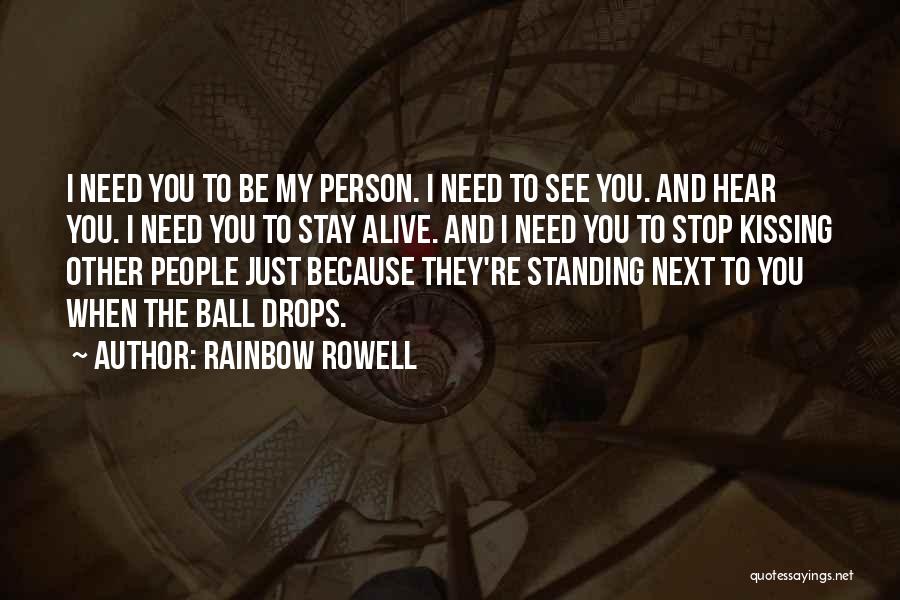 Rainbow Rowell Quotes: I Need You To Be My Person. I Need To See You. And Hear You. I Need You To Stay