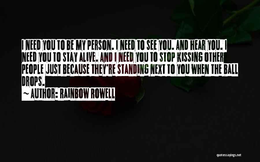 Rainbow Rowell Quotes: I Need You To Be My Person. I Need To See You. And Hear You. I Need You To Stay