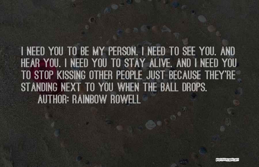 Rainbow Rowell Quotes: I Need You To Be My Person. I Need To See You. And Hear You. I Need You To Stay