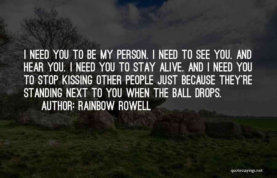 Rainbow Rowell Quotes: I Need You To Be My Person. I Need To See You. And Hear You. I Need You To Stay