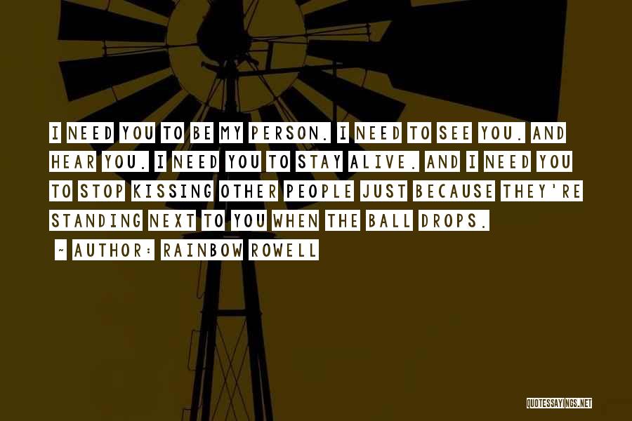 Rainbow Rowell Quotes: I Need You To Be My Person. I Need To See You. And Hear You. I Need You To Stay