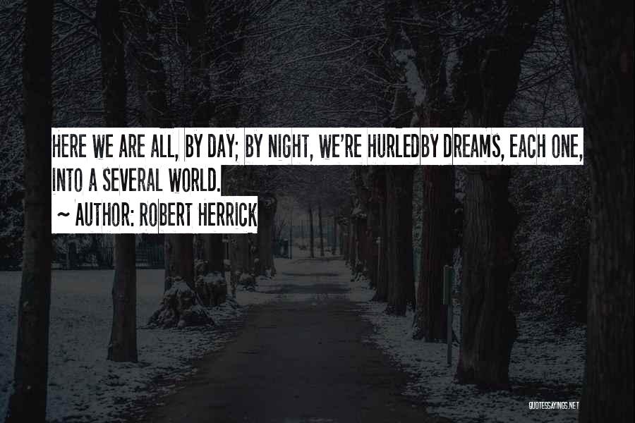 Robert Herrick Quotes: Here We Are All, By Day; By Night, We're Hurledby Dreams, Each One, Into A Several World.