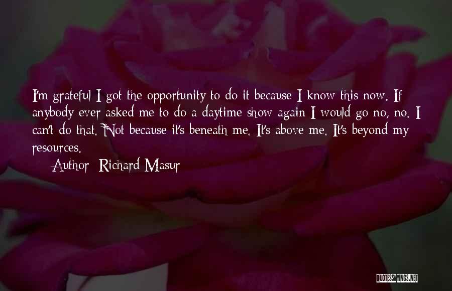 Richard Masur Quotes: I'm Grateful I Got The Opportunity To Do It Because I Know This Now. If Anybody Ever Asked Me To