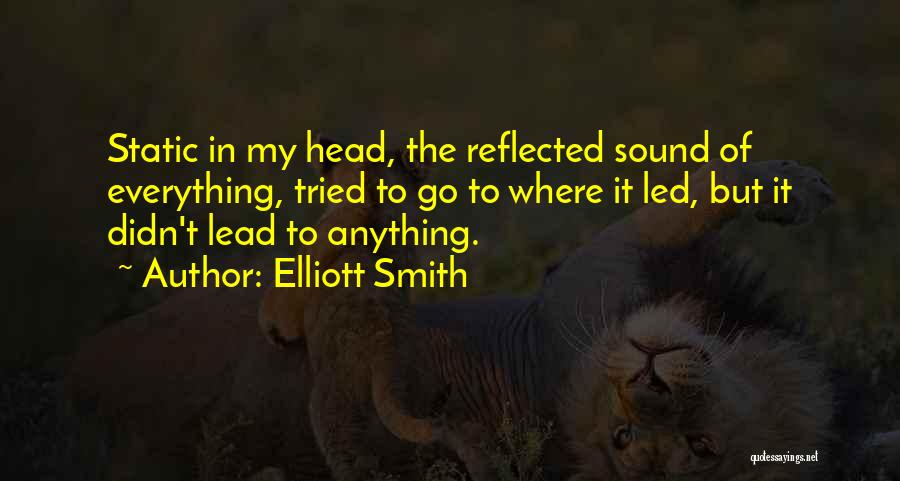 Elliott Smith Quotes: Static In My Head, The Reflected Sound Of Everything, Tried To Go To Where It Led, But It Didn't Lead