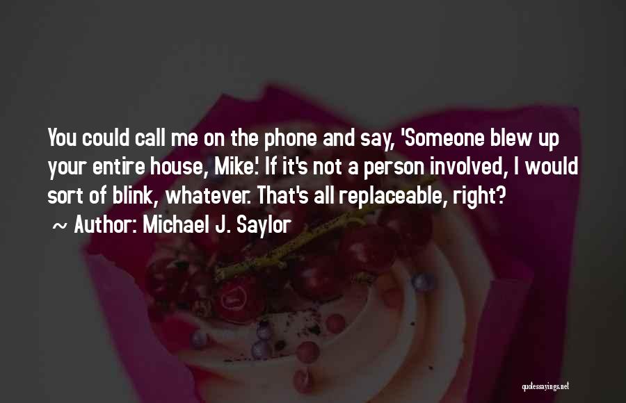 Michael J. Saylor Quotes: You Could Call Me On The Phone And Say, 'someone Blew Up Your Entire House, Mike.' If It's Not A