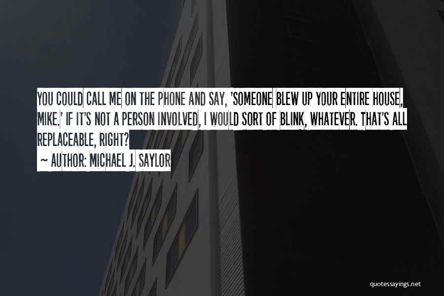 Michael J. Saylor Quotes: You Could Call Me On The Phone And Say, 'someone Blew Up Your Entire House, Mike.' If It's Not A