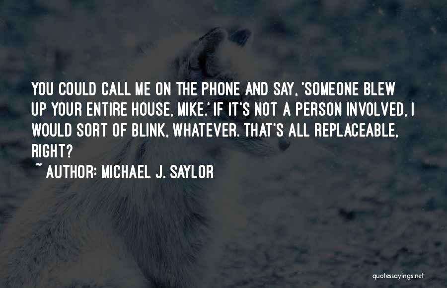 Michael J. Saylor Quotes: You Could Call Me On The Phone And Say, 'someone Blew Up Your Entire House, Mike.' If It's Not A