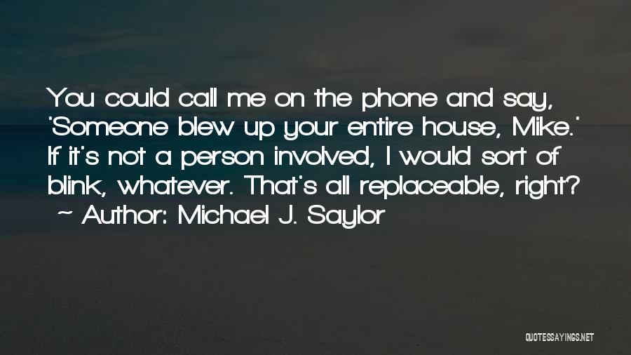 Michael J. Saylor Quotes: You Could Call Me On The Phone And Say, 'someone Blew Up Your Entire House, Mike.' If It's Not A