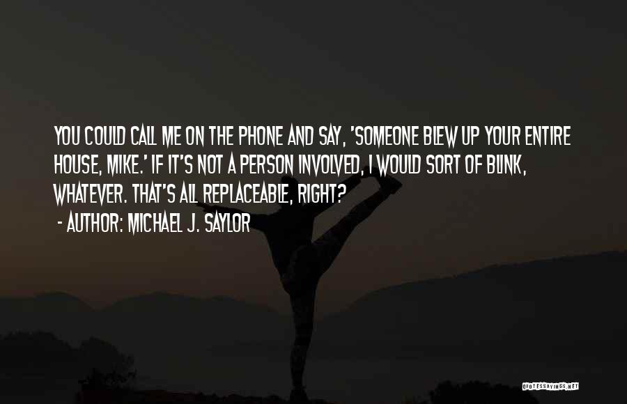 Michael J. Saylor Quotes: You Could Call Me On The Phone And Say, 'someone Blew Up Your Entire House, Mike.' If It's Not A