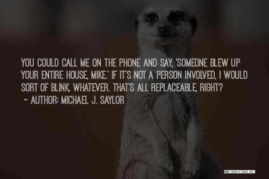 Michael J. Saylor Quotes: You Could Call Me On The Phone And Say, 'someone Blew Up Your Entire House, Mike.' If It's Not A