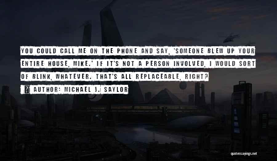 Michael J. Saylor Quotes: You Could Call Me On The Phone And Say, 'someone Blew Up Your Entire House, Mike.' If It's Not A