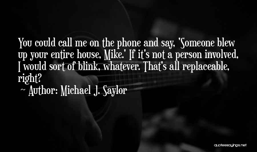 Michael J. Saylor Quotes: You Could Call Me On The Phone And Say, 'someone Blew Up Your Entire House, Mike.' If It's Not A