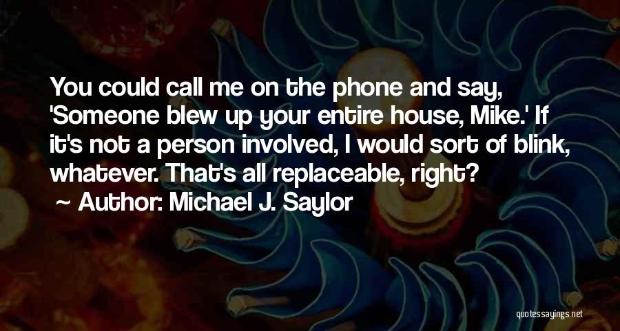 Michael J. Saylor Quotes: You Could Call Me On The Phone And Say, 'someone Blew Up Your Entire House, Mike.' If It's Not A