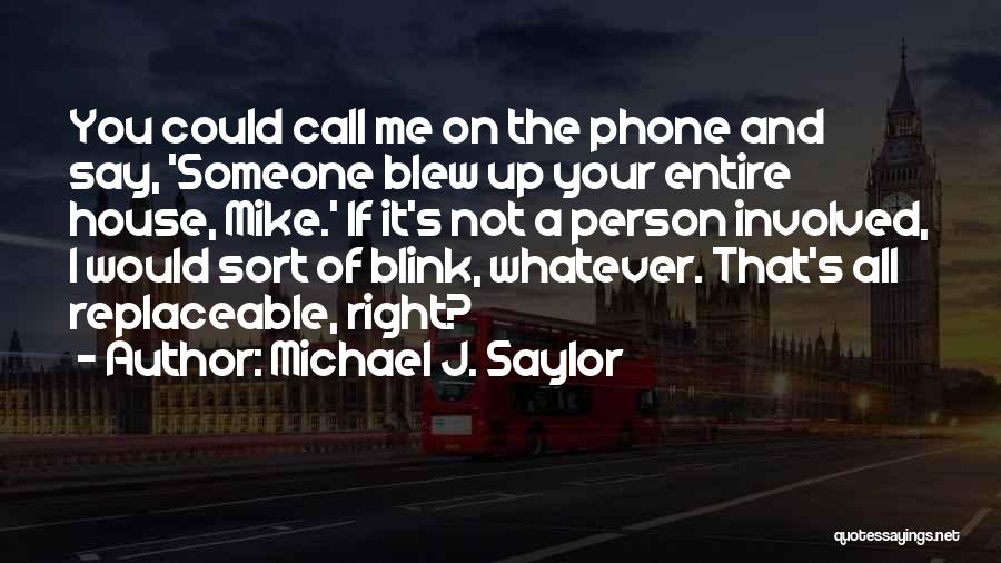 Michael J. Saylor Quotes: You Could Call Me On The Phone And Say, 'someone Blew Up Your Entire House, Mike.' If It's Not A