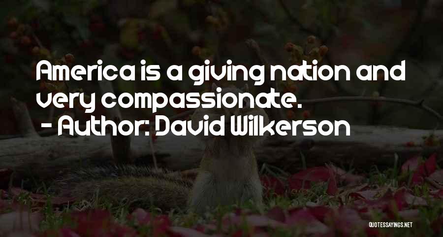 David Wilkerson Quotes: America Is A Giving Nation And Very Compassionate.