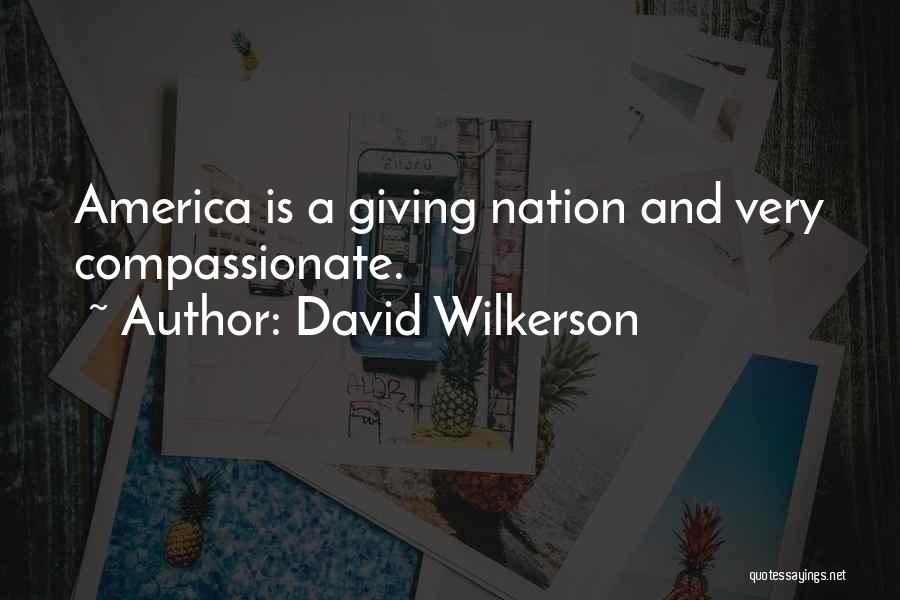 David Wilkerson Quotes: America Is A Giving Nation And Very Compassionate.