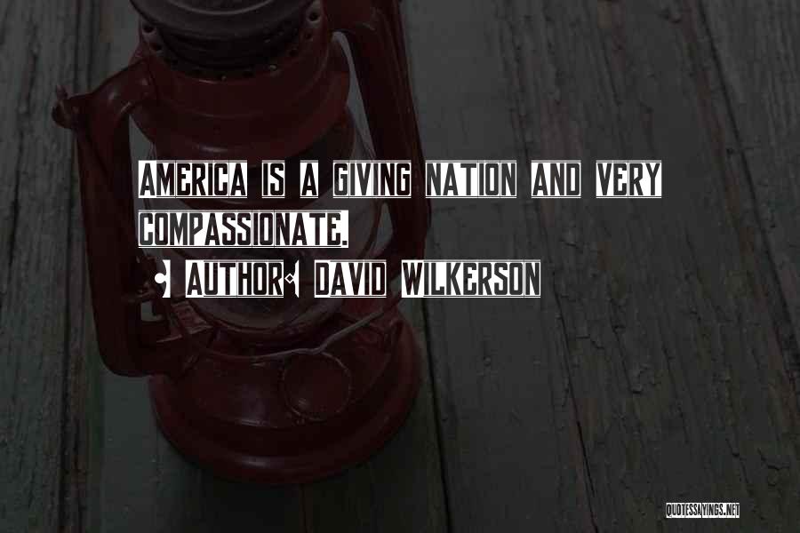 David Wilkerson Quotes: America Is A Giving Nation And Very Compassionate.
