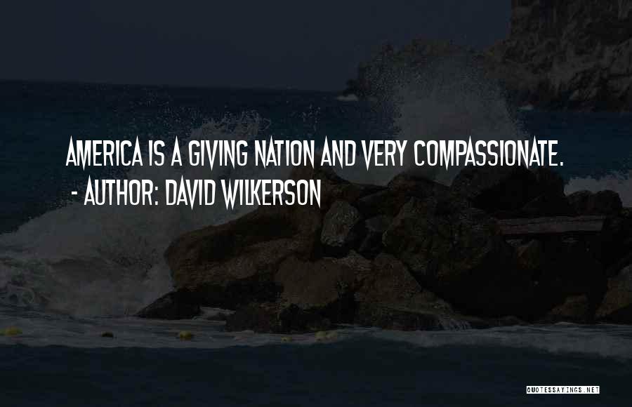 David Wilkerson Quotes: America Is A Giving Nation And Very Compassionate.