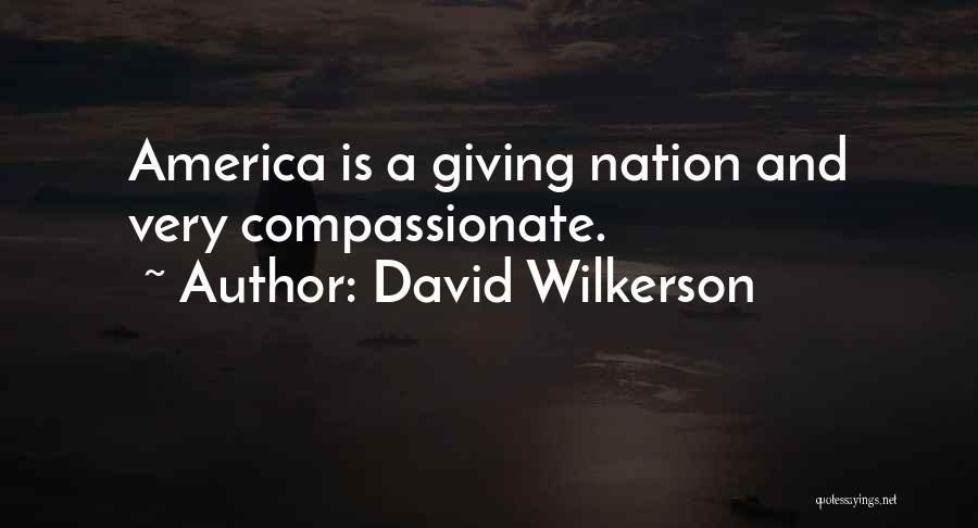 David Wilkerson Quotes: America Is A Giving Nation And Very Compassionate.